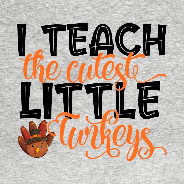 I Teach The Cutest Turkeys Cute Teacher Thanksgiving Day by Master_of_shirts